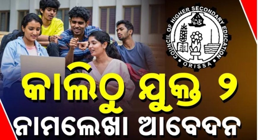 ଯୁକ୍ତ ଦୁଇ ନାମ ଲେଖା ଆବେଦନ, ଜୁନ୍ ୩୦ ଯାଏଁ ଅନ୍ଲାଇନ୍ ଆବେଦନ କରିପାରିବେ ଛାତ୍ରଛାତ୍ରୀ .