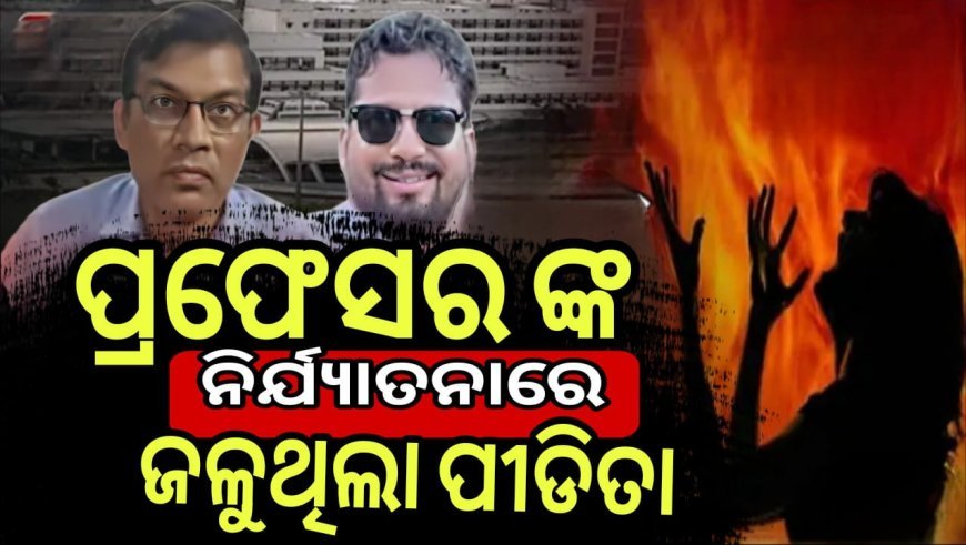 ଅଧ୍ୟାପକଙ୍କ ଦ୍ଵାରା ମାନସିକ ନିର୍ଯାତନା ଏବଂ ଅସଦାଚରଣରେ ଅତିଷ୍ଠ ହୋଇ ଶେଷରେ ନିଜ ଦେହରେ ପେଟ୍ରୋଲ ଢାଳି ନିଆଁ ଲଗାଇଦେଲେ ଛାତ୍ରୀ  .