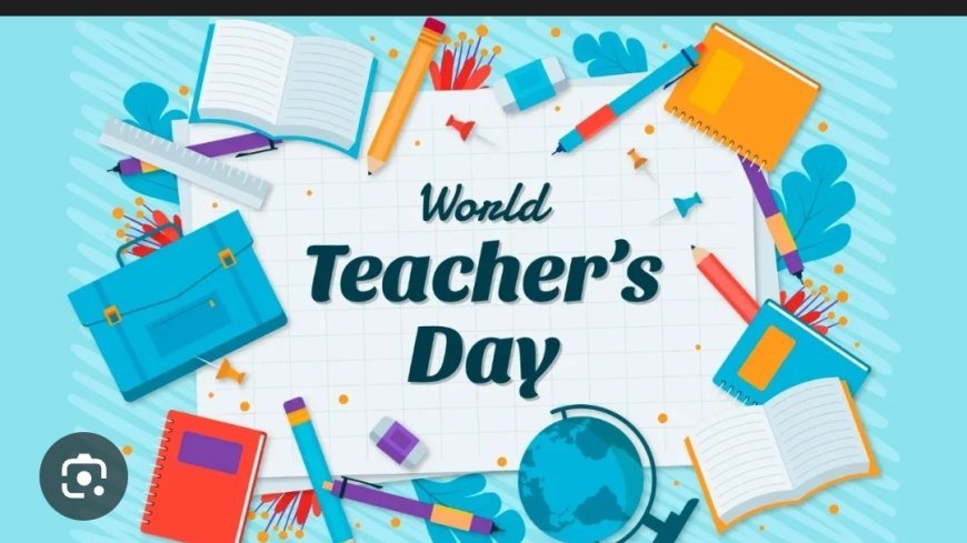 ବିଶ୍ୱ ଶିକ୍ଷକ ଦିବସ ଅକ୍ଟୋବର ୫ ତାରିଖରେ ବିଶ୍ୱ ସାରା ପାଳନ...