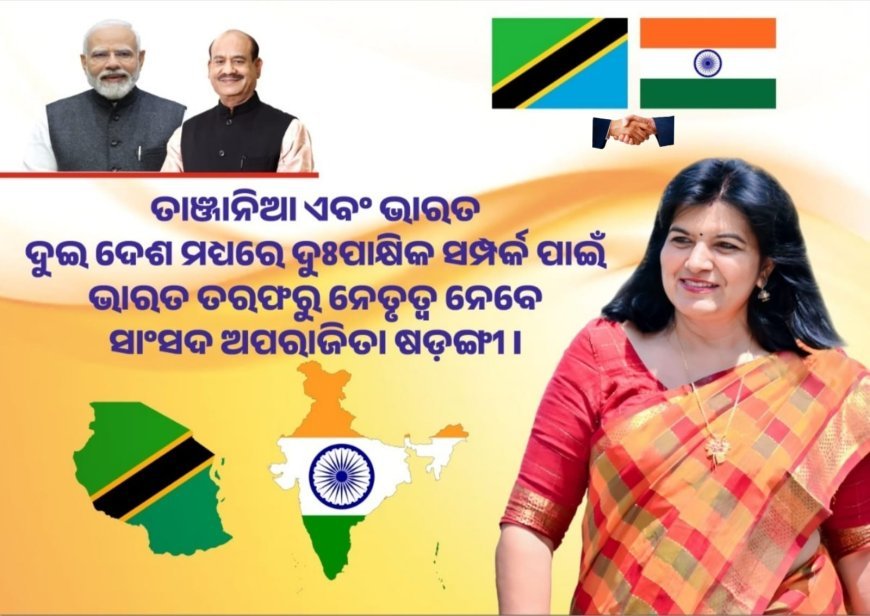 Tanzania ଏବଂ Bharat ଦୁଇ ଦେଶ ମଧ୍ୟରେ  ସମ୍ପର୍କ ପାଇଁ ନେତୃତ୍ୱ ନେବେ ସାଂସଦ ଅପରାଜିତା ଷଡ଼ଙ୍ଗୀ l