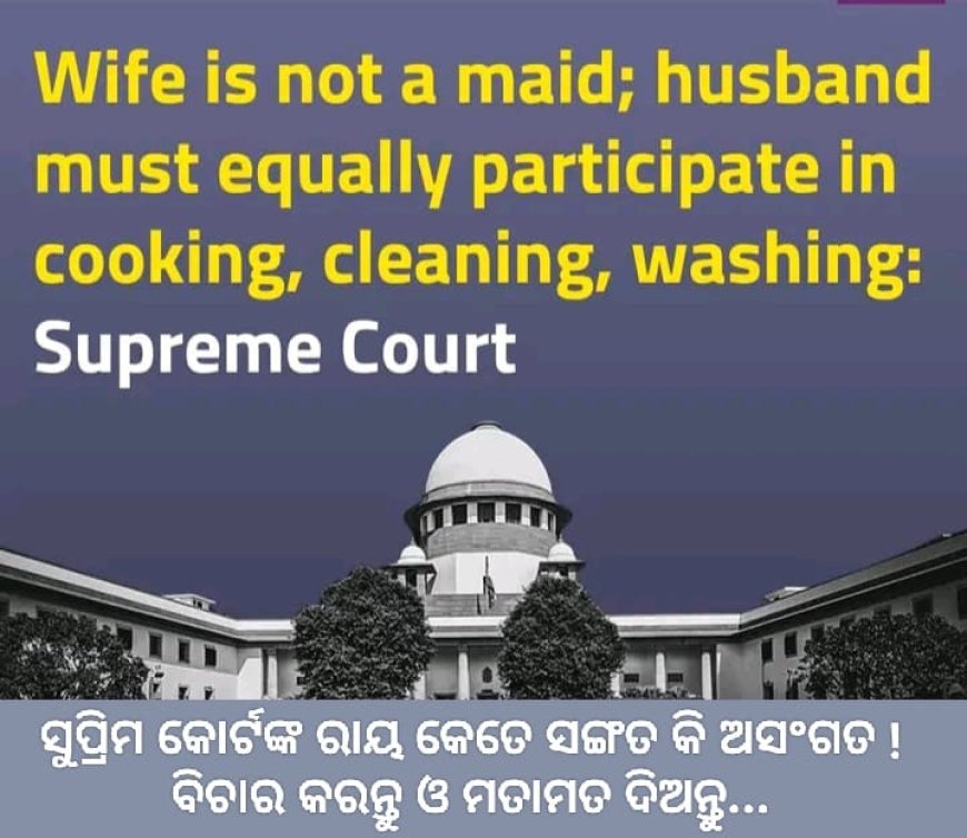 ସ୍ତ୍ରୀ ଦାସ ନୁହେଁ, ସ୍ୱାମୀ ସ୍ତ୍ରୀଙ୍କ ସହିତ ରୋଷେଇ, ସଫା କରିବା ଧୁଆଧୋଇ ସମସ୍ତ କାମ ମିଶି କରିବାକୁ ହେବ ବୋଲି ମାନ୍ୟବର ସୁପ୍ରିମ କୋର୍ଟ ରାୟ ଶୁଣାଇ ଛନ୍ତି...